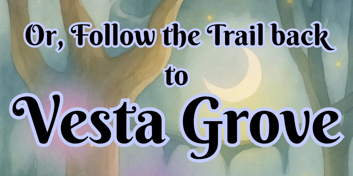 Or, Follow the Trail back to Vesta Grove